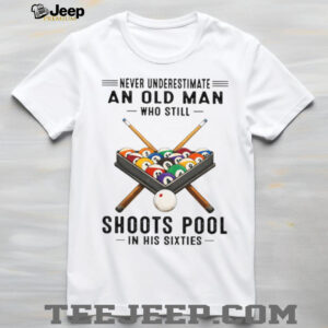Never Underestimate An Old Man Who Still Shoots Pool In His Sixties T Shirt