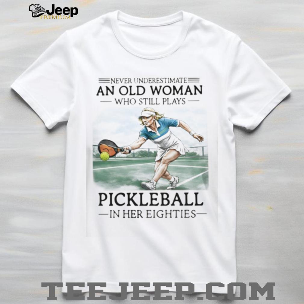Never Underestimate An Old Woman Playing Pickleball Shirt Never Underestimate An Old Woman Playing Pickleball Shirt