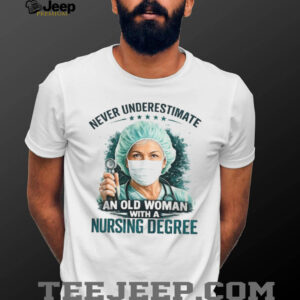 Never Underestimate An Old Woman With A Nursing Degree Registered Nurse Gift Tee Never Underestimate An Old Woman With A Nursing Degree Registered Nurse Gift Tee