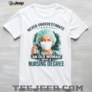 Never Underestimate An Old Woman With A Nursing Degree Registered Nurse Gift Tee