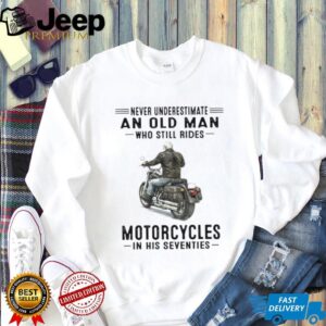 Never Underestimate Old Man Who Still Rides Motorcycles In His Seventies Tee