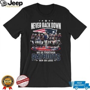 New England Patriots Never Back Down Signature We Go Together Win Or Lose T Shirt New England Patriots Never Back Down Signature We Go Together Win Or Lose T Shirt