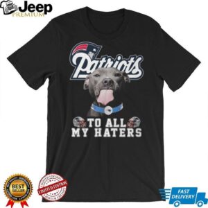 New England Patriots Pitbull Dog To All My Haters T Shirt New England Patriots Pitbull Dog To All My Haters T Shirt