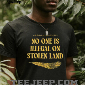 No One Is Illegal On Stolen Land Social Justice Native Tee No One Is Illegal On Stolen Land Social Justice Native Tee