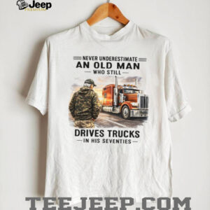 Old Man Who Still Drives Trucks In His Seventies T Shirt Old Man Who Still Drives Trucks In His Seventies T Shirt