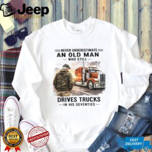 Old Man Who Still Drives Trucks In His Seventies T Shirt
