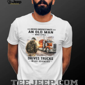 Old Man Who Still Drives Trucks In His Seventies T Shirt