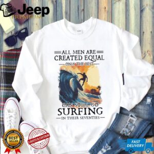 Only The Best Men Can Still Go Surfing In Their Seventies Vintage Surfer T Shirt