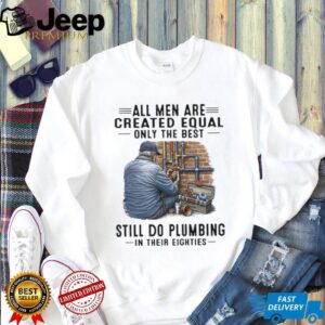 Only The Best Men Still Do Plumbing In Their Eighties Funny Plumber T Shirt
