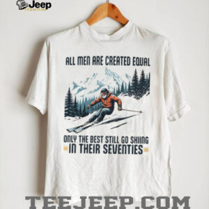 Only The Best Men Still Go Skiing In Their Seventies Winter Sports Long Sleeve T Shirt Only The Best Men Still Go Skiing In Their Seventies Winter Sports Long Sleeve T Shirt