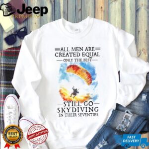 Only The Best Men Still Go Skydiving In Their Seventies Extreme Sports T Shirt