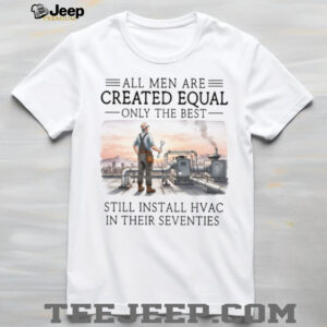 Only The Best Men Still Install HVAC In Their Seventies Technician T Shirt