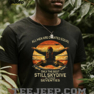 Only The Best Still Skydive In Their Seventies Retro T Shirt Only The Best Still Skydive In Their Seventies Retro T Shirt