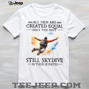 Only The Best Still Skydive In Their Seventies Skydiving Gift T Shirt