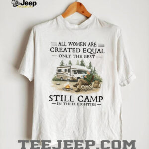 Only The Best Women Still Camp In Their Eighties RV Lifestyle T Shirt Only The Best Women Still Camp In Their Eighties RV Lifestyle T Shirt