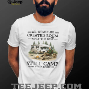 Only The Best Women Still Camp In Their Eighties RV Lifestyle T Shirt