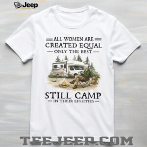 Only The Best Women Still Camp In Their Eighties RV Lifestyle T Shirt