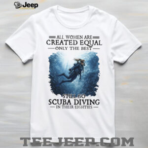 Only The Best Women Still Go Scuba Diving In Their Eighties T Shirt