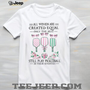 Only The Best Women Still Play Pickleball In Their Seventies Shirt