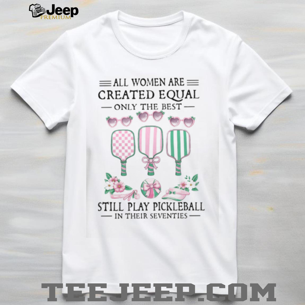 Only The Best Women Still Play Pickleball In Their Seventies Shirt Only The Best Women Still Play Pickleball In Their Seventies Shirt