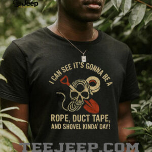 Rope Duct Tape and Shovel Kinda Day Sarcastic Skull T Shirt