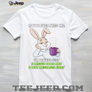 Sarcastic Bunny Coffee Lover “5 Missed Calls & 6 Text Messages Away” Shirt