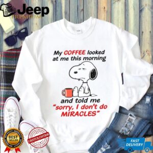 Snoopy Coffee “Sorry I Don't Do Miracles” Funny T Shirt