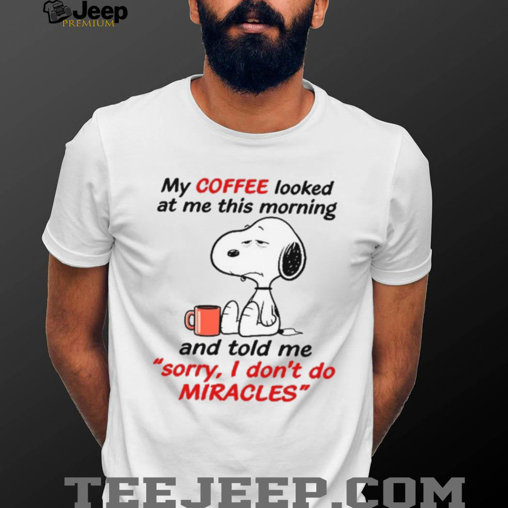 Snoopy Coffee “Sorry I Don’t Do Miracles” Funny T Shirt Snoopy Coffee “Sorry I Don’t Do Miracles” Funny T Shirt