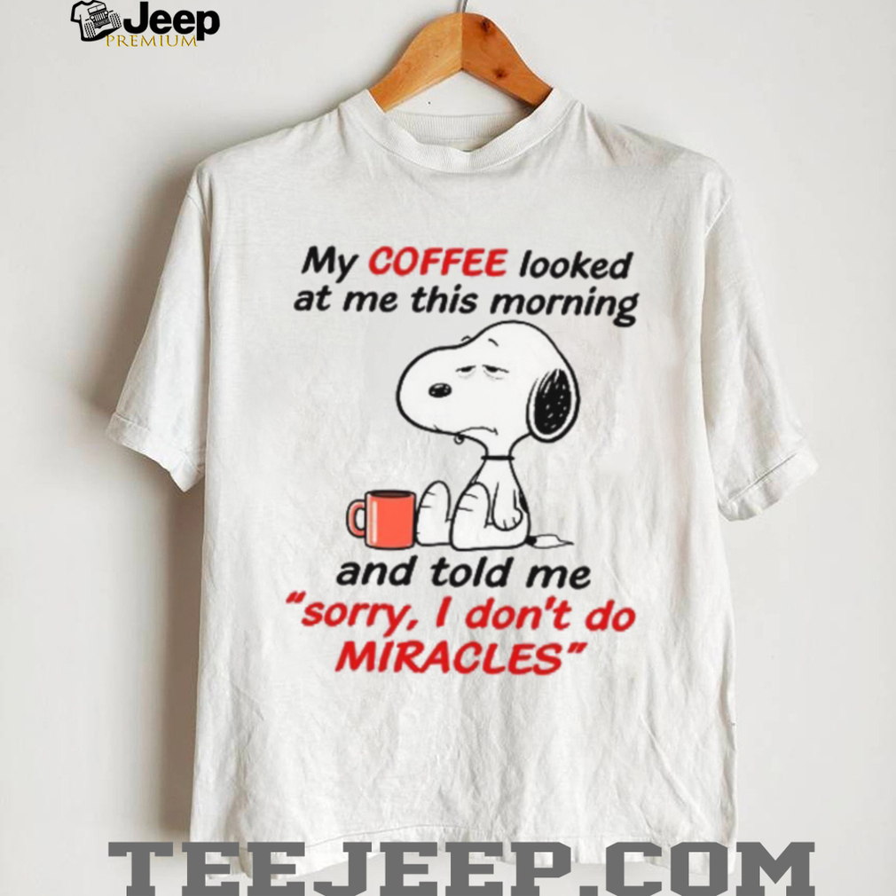Snoopy Coffee “Sorry I Don’t Do Miracles” Funny T Shirt Snoopy Coffee “Sorry I Don’t Do Miracles” Funny T Shirt