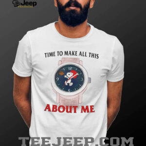 Snoopy Watch Time To Make All This About Me Funny T Shirt Snoopy Watch Time To Make All This About Me Funny T Shirt