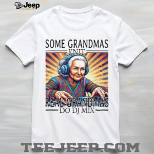 Some Grandmas Knit Real Grandmas Do DJ Mix EDM Music Lover T Shirt Some Grandmas Knit Real Grandmas Do DJ Mix EDM Music Lover T Shirt