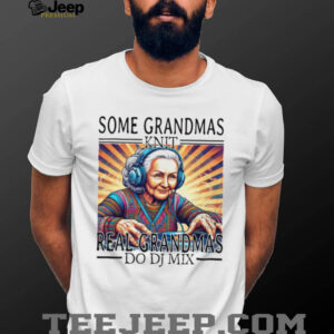 Some Grandmas Knit Real Grandmas Do DJ Mix EDM Music Lover T Shirt