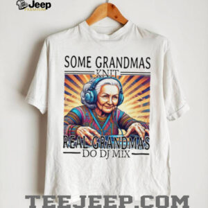 Some Grandmas Knit Real Grandmas Do DJ Mix EDM Music Lover T Shirt