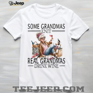 Some Grandmas Knit Real Grandmas Drink Wine Funny Humor T Shirt Some Grandmas Knit Real Grandmas Drink Wine Funny Humor T Shirt