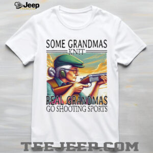 Some Grandmas Knit Real Grandmas Go Shooting Sports Trap Skeet T Shirt Some Grandmas Knit Real Grandmas Go Shooting Sports Trap Skeet T Shirt