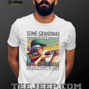 Some Grandmas Knit Real Grandmas Go Shooting Sports Trap Skeet T Shirt