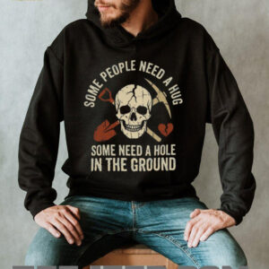 Some People Need A Hole In The Ground Skeleton Gravedigger Tee