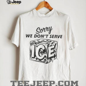 Sorry We Don't Serve ICE Cube Pun Graphic T Shirt