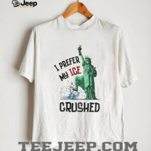 Statue of Liberty I prefer my ICE crushed shirt
