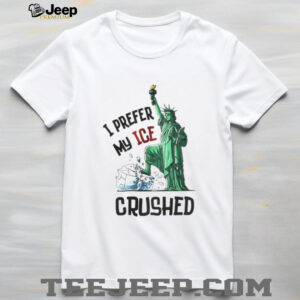 Statue of Liberty I prefer my ICE crushed shirt