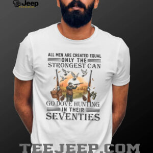 Strongest Men Go Dove Hunting In Their Seventies Gift T Shirt