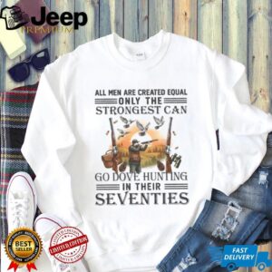 Strongest Men Go Dove Hunting In Their Seventies Gift T Shirt