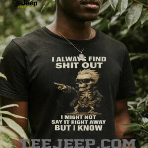 Cool Skeleton in Sunglasses I Always Find Shit Out Funny T Shirt Cool Skeleton in Sunglasses I Always Find Shit Out Funny T Shirt