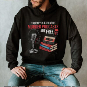 Therapy Is Expensive Murder Podcasts Are Free True Crime Tee