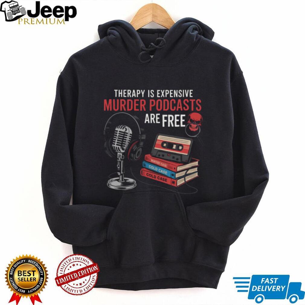 Therapy Is Expensive Murder Podcasts Are Free True Crime Tee Therapy Is Expensive Murder Podcasts Are Free True Crime Tee