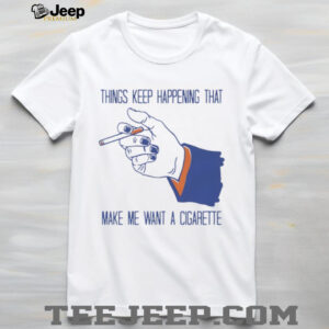 “Things Keep Happening” Funny Stress Sarcastic Cigarette T Shirt