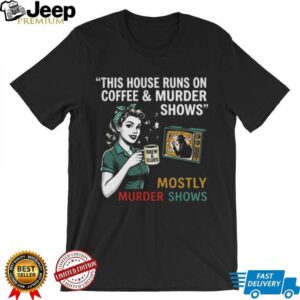 This House Runs On Coffee and Murder Shows Retro Housewife Tee This House Runs On Coffee and Murder Shows Retro Housewife Tee