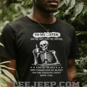 To My Sister Skeleton Drinking Coffee Soul Who Understands Silence T Shirt