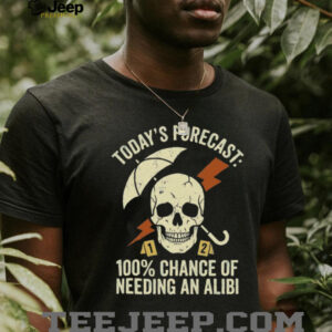 Today's Forecast 100% Chance of Needing an Alibi Funny True Crime Shirt