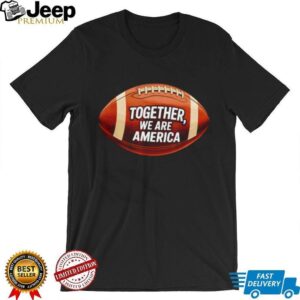 Together We Are America Football Patriotic Sports Graphic T Shirt Together We Are America Football Patriotic Sports Graphic T Shirt